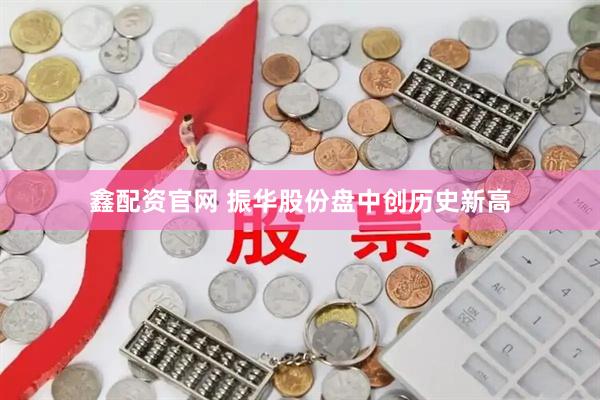 鑫配资官网 振华股份盘中创历史新高