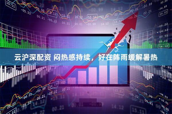云沪深配资 闷热感持续，好在阵雨缓解暑热